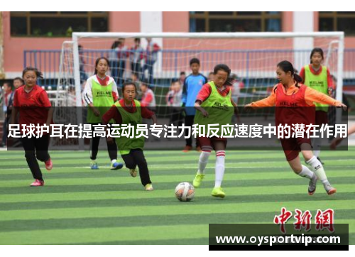 足球护耳在提高运动员专注力和反应速度中的潜在作用